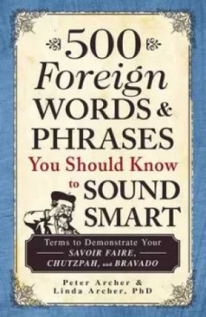 Image of 500 foreign words and phrases you should know to sound smart by Peter Archer