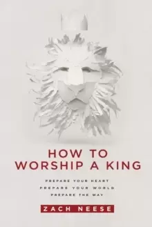 Image of How to Worship a King : Prepare Your Heart. Prepare Your World. Prepare the Way