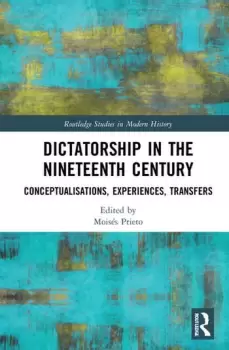 Image of Dictatorship in the Nineteenth Century Conceptualisations Experiences Transfers
