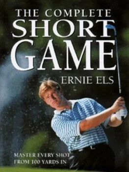 Image of The Complete Short Game by Ernie Els and Steve Newell and David Cannon Hardback