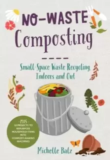 Image of No-Waste Composting : Small-space waste recycling, indoors and out. Plus, 10 projects to repurpose household items into compost-making machines