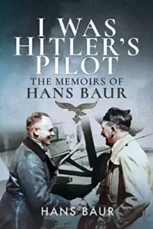 Image of I Was Hitler's Pilot : The Memoirs of Hans Baur