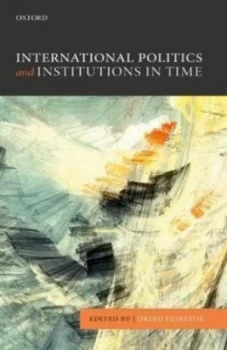 Image of International Politics and Institutions in Time by Orfeo Fioretos Hardback