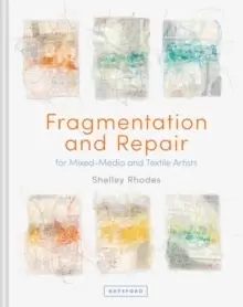 Image of Fragmentation and Repair : for Mixed-Media and Textile Artists