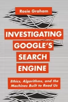 Image of Investigating Google's Search Engine : Ethics, Algorithms, and the Machines Built to Read Us