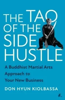Image of The Tao of the Side Hustle : A Buddhist Martial Arts Approach to Your New Business