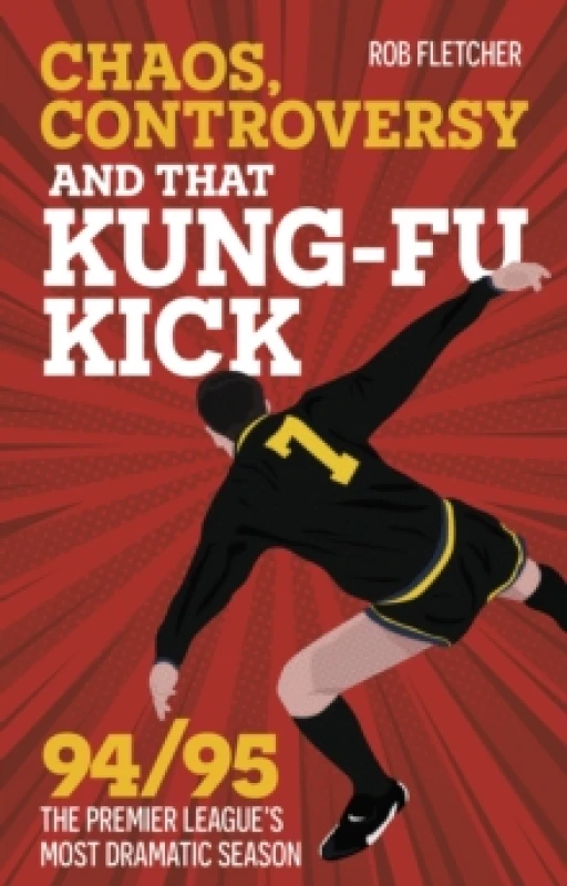 Image of Chaos, Controversy and THAT Kung-Fu Kick : 94/95 The Premier League's Most Dramatic Season Paperback / softback