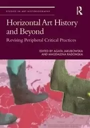 Image of Horizontal Art History and Beyond Revising Peripheral Critical Practices