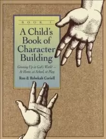 Image of A Child`s Book of Character Building, Book 1 - Growing Up in God`s World-at Home, at School, at Play