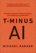 Image of t minus ai humanitys countdown to artificial intelligence and the new pursu