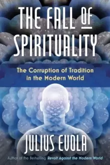 Image of The Fall of Spirituality : The Corruption of Tradition in the Modern World