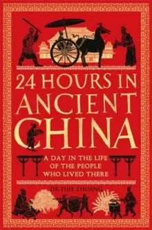 Image of 24 Hours in Ancient China : A Day in the Life of the People Who Lived There