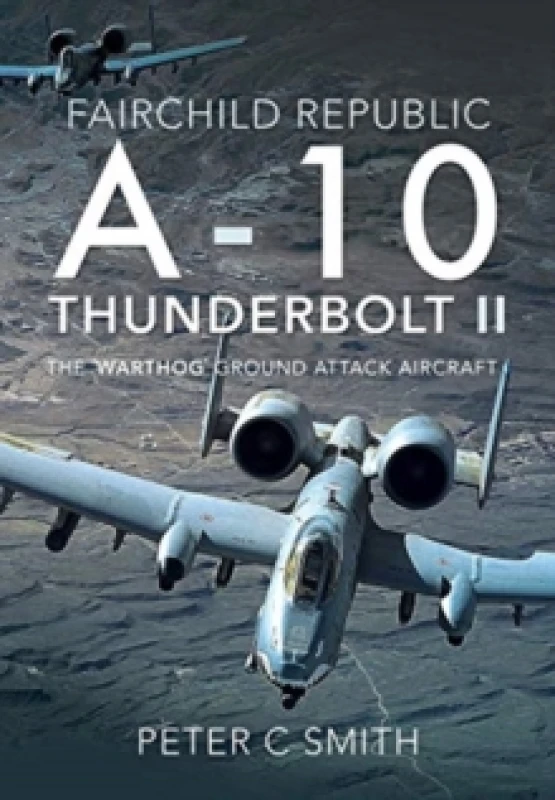Image of Fairchild Republic A-10 Thunderbolt II : The 'Warthog' Ground Attack Aircraft Hardback