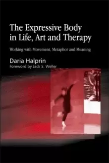 Image of The Expressive Body in Life, Art, and Therapy : Working with Movement, Metaphor and Meaning