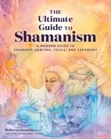 Image of The Ultimate Guide to Shamanism : A Modern Guide to Shamanic Healing, Tools, and Ceremony Volume 11