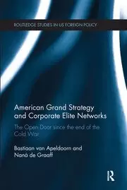Image of American Grand Strategy and Corporate Elite Networks The Open Door since the End of the Cold War