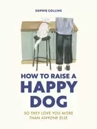 Image of how to raise a happy dog so they love you more than anyone else