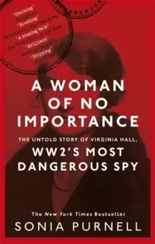 Image of A Woman of No Importance : The Untold Story of Virginia Hall, WWII's Most Dangerous Spy