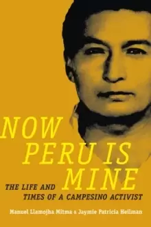 Image of Now Peru Is Mine : The Life and Times of a Campesino Activist