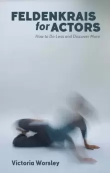 Image of Feldenkrais for Actors : How to Do Less and Discover More