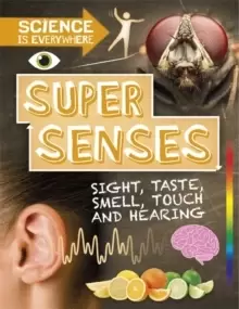 Image of Science is Everywhere: Super Senses : Sight, taste, smell, touch and hearing