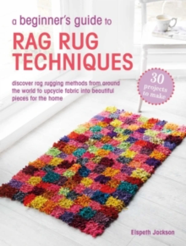 Image of A Beginners Guide to Rag Rug Techniques : Discover Rag Rugging Methods from Around the World to Upcycle Fabric into Beautiful Pieces for the Home Pape