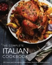 Image of The Complete Italian Cookbook : 200 Classic and Contemporary Italian Dishes Made for the Modern Kitchen