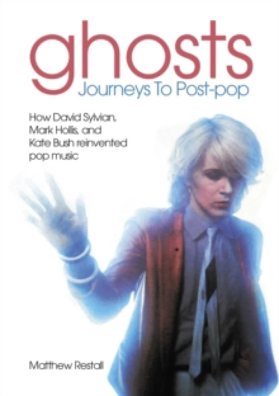 Image of Ghosts: Journeys To Post-pop : How David Sylvian, Mark Hollis and Kate Bush reinvented pop music Paperback / softback