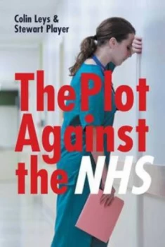 Image of The Plot against the Nhs by Colin Leys Book