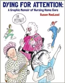 Image of Dying for Attention : A Graphic Memoir of Nursing Home Care