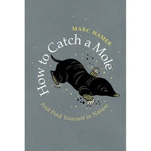 Image of How to Catch a Mole And Find Yourself in Nature Hardback 2019