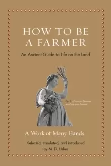 Image of How to Be a Farmer : An Ancient Guide to Life on the Land