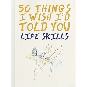Image of 50 Things I Wish I'd Told You Life Skills Hardback 2019