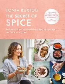 Image of The Secret of Spice : Recipes and ideas to help you live longer, look younger and feel your very best