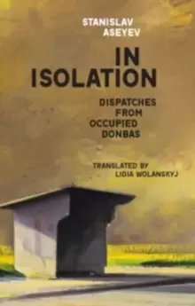Image of In Isolation : Dispatches from Occupied Donbas