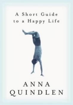 Image of A Short Guide to a Happy Life by Anna Quindlen Hardback