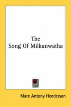 Image of The Song of Milkanwatha by Marc Antony Henderson Book
