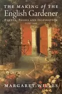 Image of making of the english gardener plants books and inspiration 1560 1660