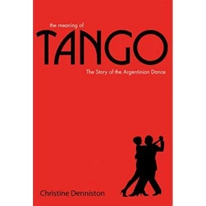Image of The Meaning of Tango: The Story of the Argentinian Dance by Christine Denniston (Hardback, 2007)