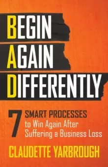 Image of BAD (Begin Again Differently) : 7 Smart Processes to Win Again After Suffering a Business Loss
