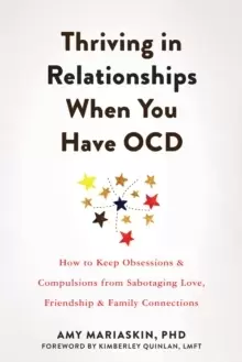 Image of Thriving in Relationships When You Have OCD : How to Keep Obsessions and Compulsions from Sabotaging Love, Friendship, and Family Connections