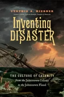 Image of Inventing Disaster : The Culture of Calamity from the Jamestown Colony to the Johnstown Flood