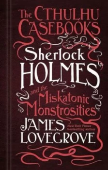 Image of Sherlock Holmes and the miskatonic monstrosities by James Lovegrove