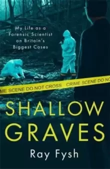 Image of Shallow Graves : My life as a Forensic Scientist on Britain's Biggest Cases