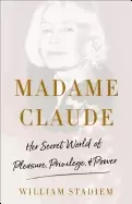 Image of madame claude her secret world of pleasure privilege and power