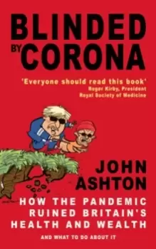 Image of Blinded by Corona : How the Pandemic Ruined Britains Health and Wealth and What to Do about It