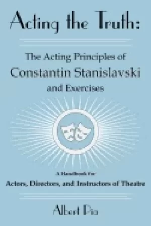 Image of acting the truth the acting principles of constantin stanislavski and exerc