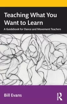 Image of Teaching What You Want to Learn : A Guidebook for Dance and Movement Teachers