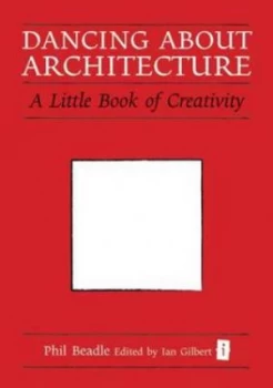 Image of Dancing about Architecture by Phil Beadle and Ian Gilbert Hardback
