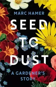 Image of Seed to Dust : A Gardener's Story